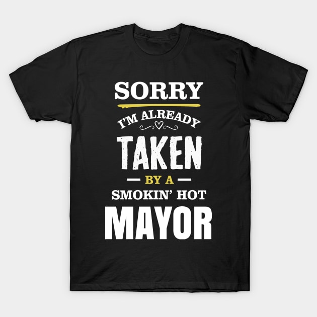 Sorry I'm already taken by a smokin hot mayor T-Shirt by TEEPHILIC